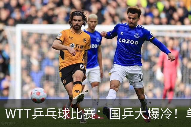 WTT乒乓球比赛：国乒大爆冷！单打3人被淘汰，直板名将2:3一轮游